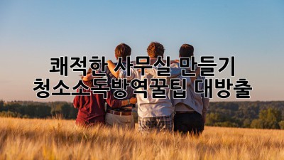 쾌적한 사무실 만들기✨ 청소🧹소독🛡️방역🚀꿀팁 대방출!