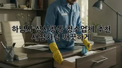 하남시 상사창동 청소업체 추천: 새집처럼 깨끗하게!